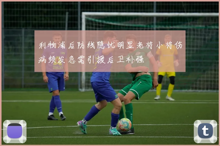 利物浦后防线隐忧明显老将小将伤病频发急需引援后卫补强